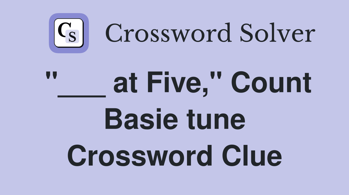 at Five," Count Basie tune Crossword Clue Answers Crossword Solver